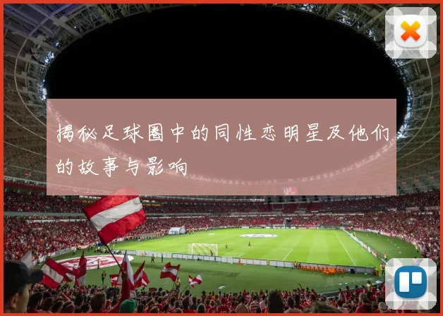 揭秘足球圈中的同性恋明星及他们的故事与影响