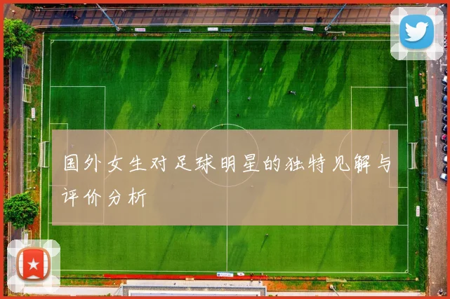 国外女生对足球明星的独特见解与评价分析