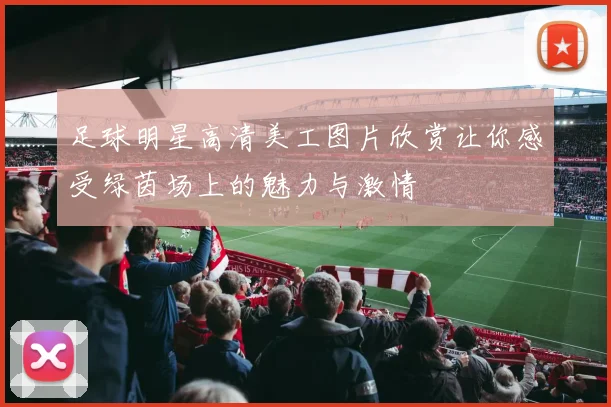 足球明星高清美工图片欣赏让你感受绿茵场上的魅力与激情