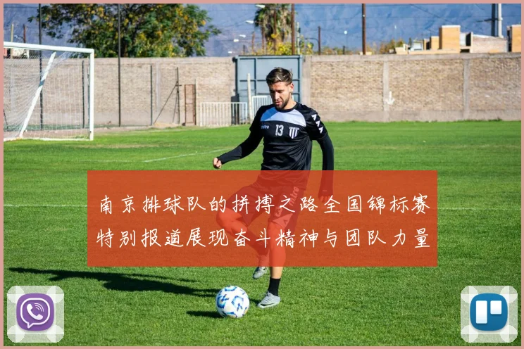 南京排球队的拼搏之路全国锦标赛特别报道展现奋斗精神与团队力量