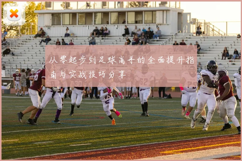 从零起步到足球高手的全面提升指南与实战技巧分享